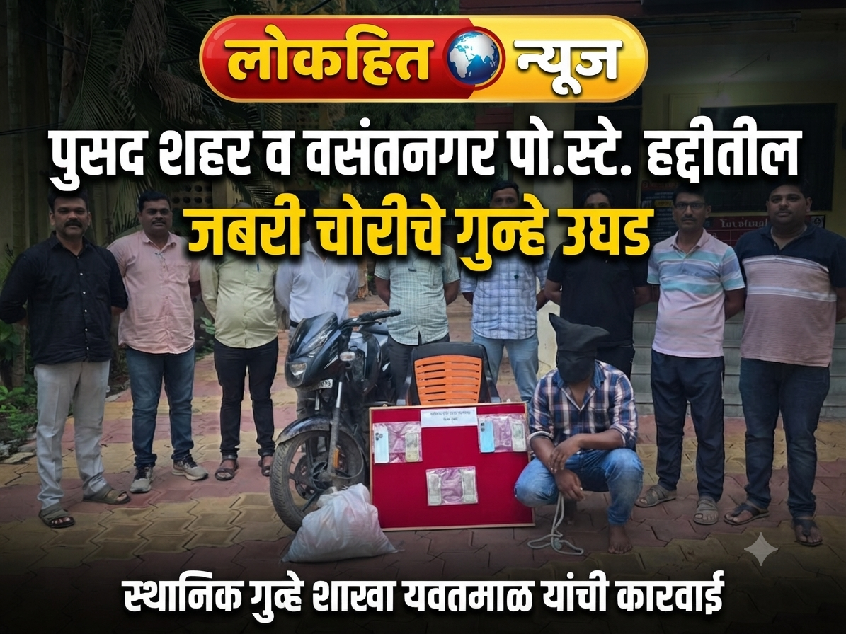 पुसद शहर पोलीस स्टेशन व वसंतनगर पोलीस स्टेशन हददीतील जबरी चोरीचे 02 तसेच शेतीविषयक 06 असे एकूण 08 गुन्हे उघड करुन जबरी चोरी गुन्हयातील मोबाईल व रोख रक्कम जप्त स्थानिक गुन्हे शाखा यवतमाळ यांची कारवाई.